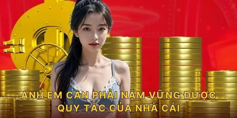 Anh em cần phải nắm vững được quy tắc của nhà cái