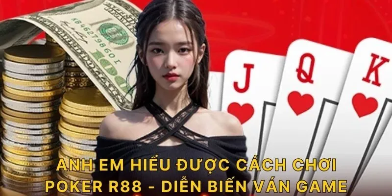 Anh em hiểu được cách chơi Poker R88 - diễn biến ván game 