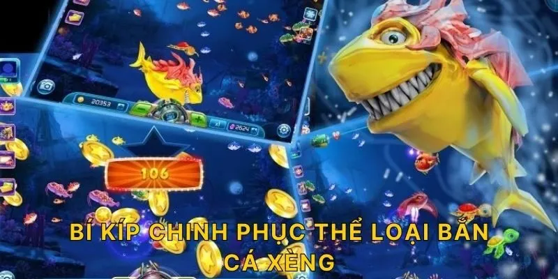 Bí kíp chinh phục thể loại bắn cá Xèng