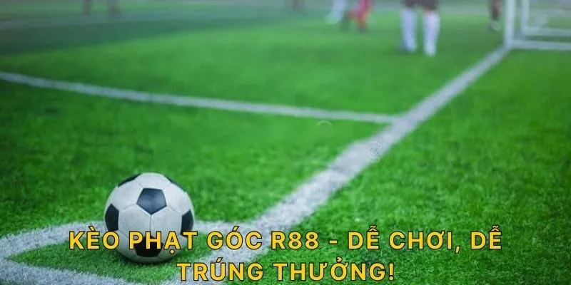 Kèo phạt góc R88 - Dễ chơi, dễ trúng thưởng!