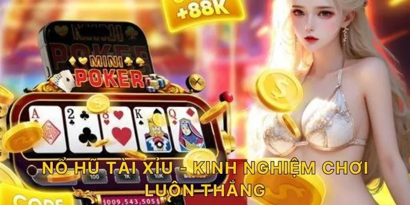 Nổ hũ tài xỉu - Kinh nghiệm chơi luôn thắng