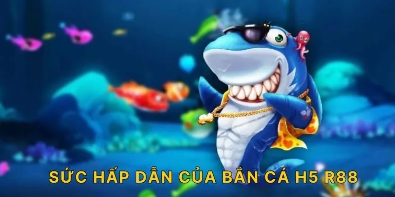 Sức hấp dẫn của bắn cá H5 R88