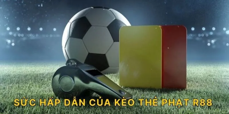 Sức hấp dẫn của kèo thẻ phạt R88